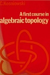 A First Course in Algebraic Topology by Czes Kosniowski